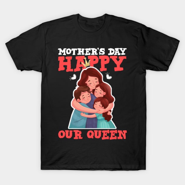 HapMother'S Day Our Queen T-Shirt by lmsmarcel